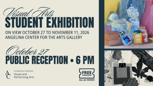 Visual Arts Student Exhibition at Angelina Center for the Arts: Oct 27–Nov 11, 2026. Reception at 6 PM.